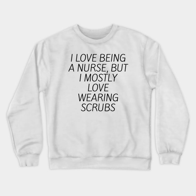 I love being a nurse, but I mostly love wearing scrubs Crewneck Sweatshirt by Word and Saying